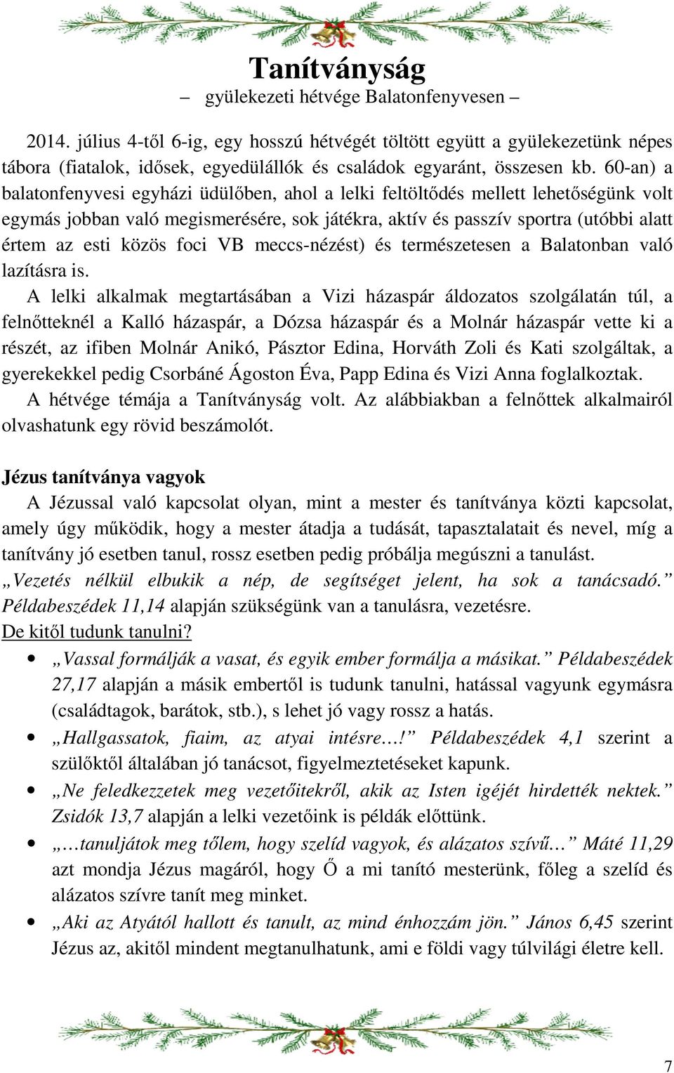 60-an) a balatonfenyvesi egyházi üdülőben, ahol a lelki feltöltődés mellett lehetőségünk volt egymás jobban való megismerésére, sok játékra, aktív és passzív sportra (utóbbi alatt értem az esti közös