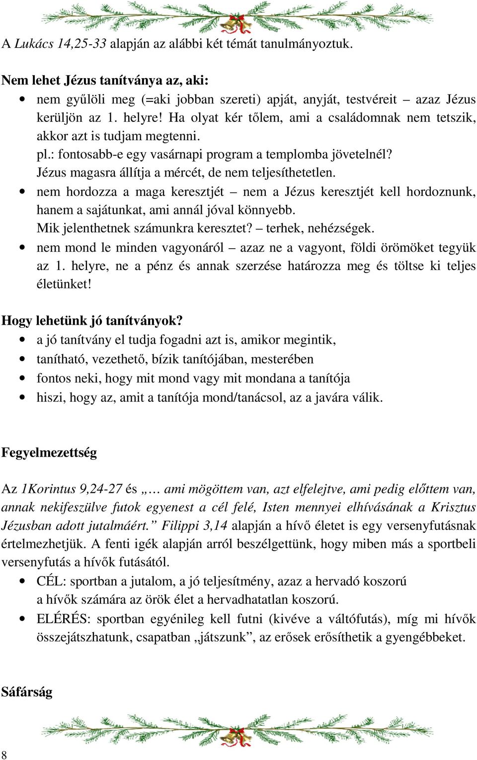 nem hordozza a maga keresztjét nem a Jézus keresztjét kell hordoznunk, hanem a sajátunkat, ami annál jóval könnyebb. Mik jelenthetnek számunkra keresztet? terhek, nehézségek.