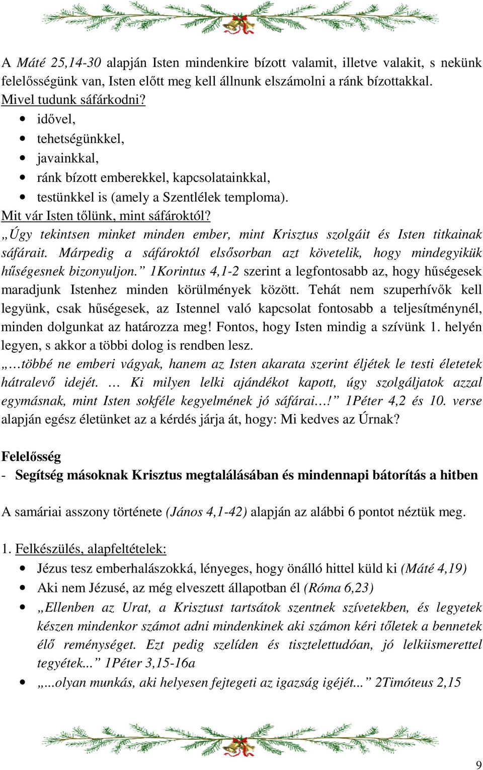 Úgy tekintsen minket minden ember, mint Krisztus szolgáit és Isten titkainak sáfárait. Márpedig a sáfároktól elsősorban azt követelik, hogy mindegyikük hűségesnek bizonyuljon.