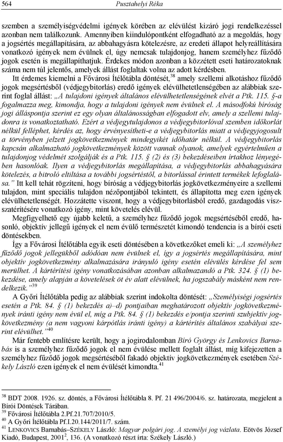 tulajdonjog, hanem személyhez fűződő jogok esetén is megállapíthatjuk. Érdekes módon azonban a közzétett eseti határozatoknak száma nem túl jelentős, amelyek állást foglaltak volna az adott kérdésben.