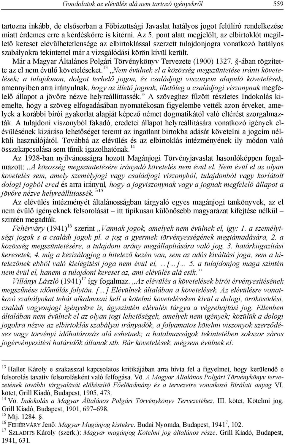 Már a Magyar Általános Polgári Törvénykönyv Tervezete (1900) 1327. -ában rögzítette az el nem évülő követeléseket.