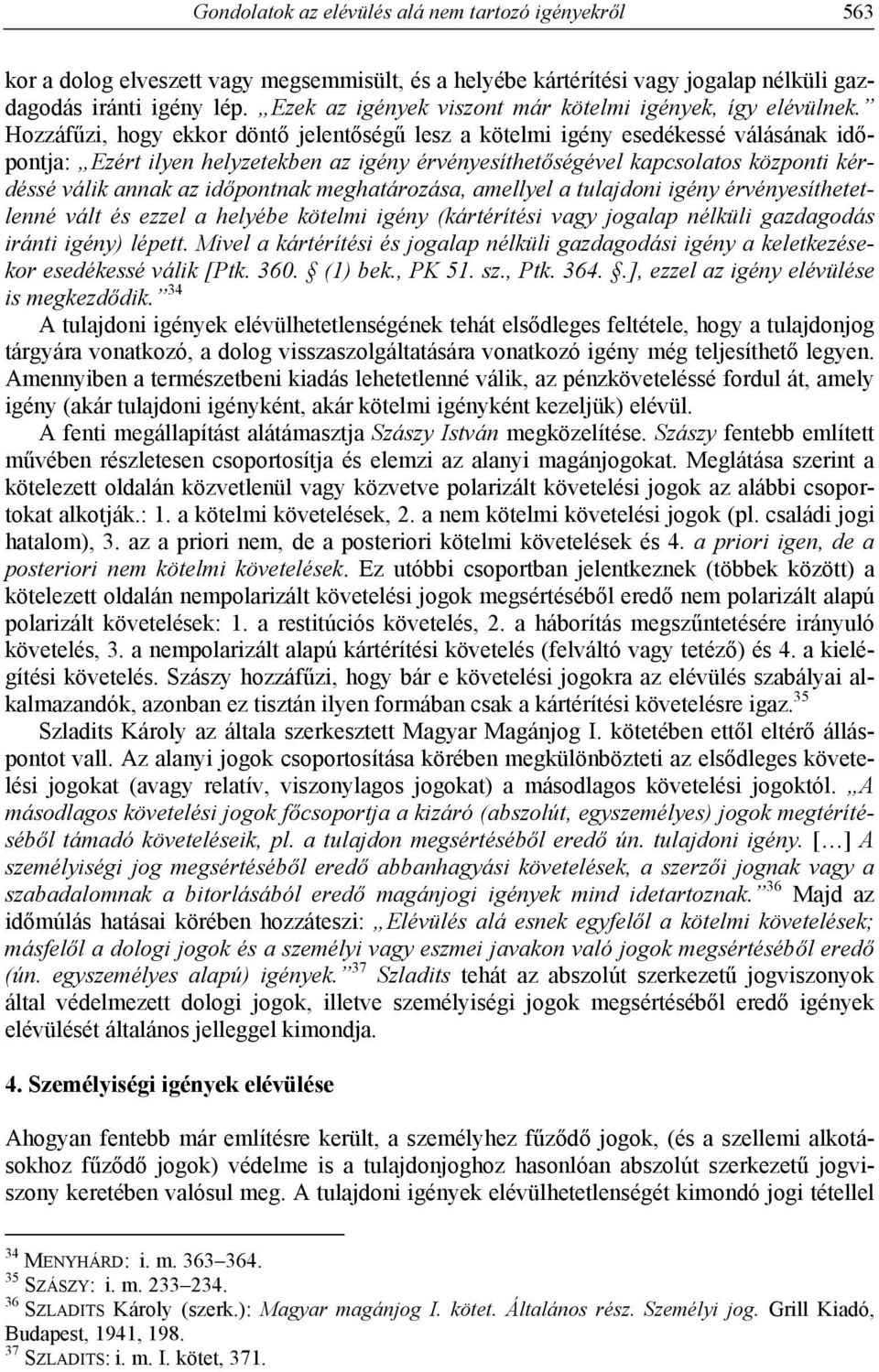 Hozzáfűzi, hogy ekkor döntő jelentőségű lesz a kötelmi igény esedékessé válásának időpontja: Ezért ilyen helyzetekben az igény érvényesíthetőségével kapcsolatos központi kérdéssé válik annak az