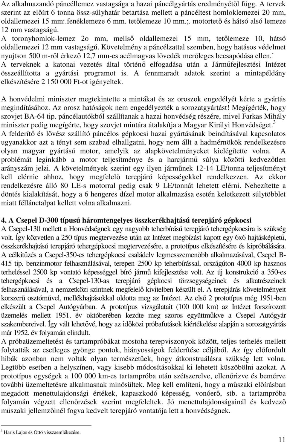 motortető és hátsó alsó lemeze 12 mm vastagságú. A toronyhomlok-lemez 2o mm, mellső oldallemezei 15 mm, tetőlemeze 10, hátsó oldallemezei 12 mm vastagságú.