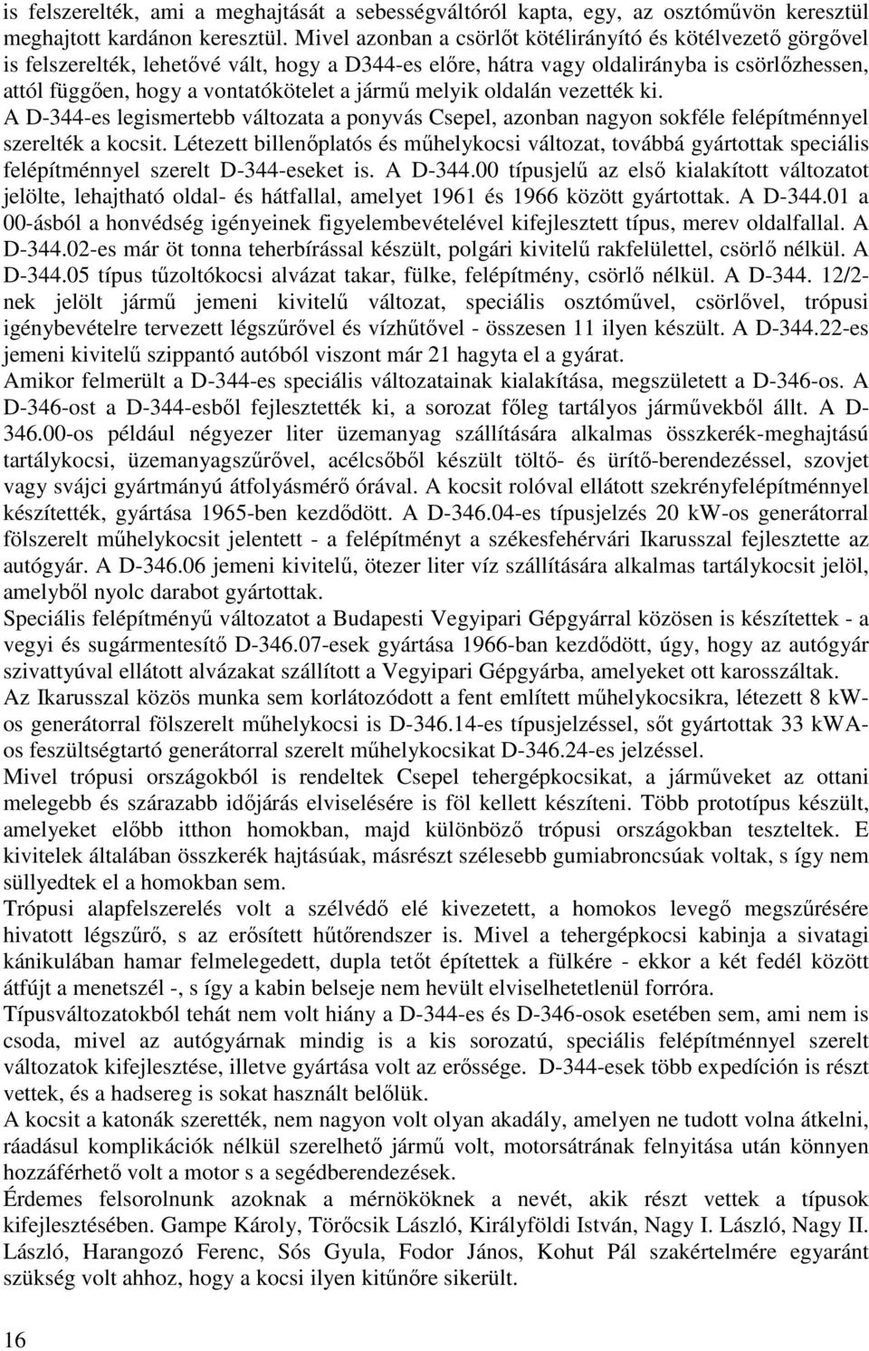 jármű melyik oldalán vezették ki. A D-344-es legismertebb változata a ponyvás Csepel, azonban nagyon sokféle felépítménnyel szerelték a kocsit.