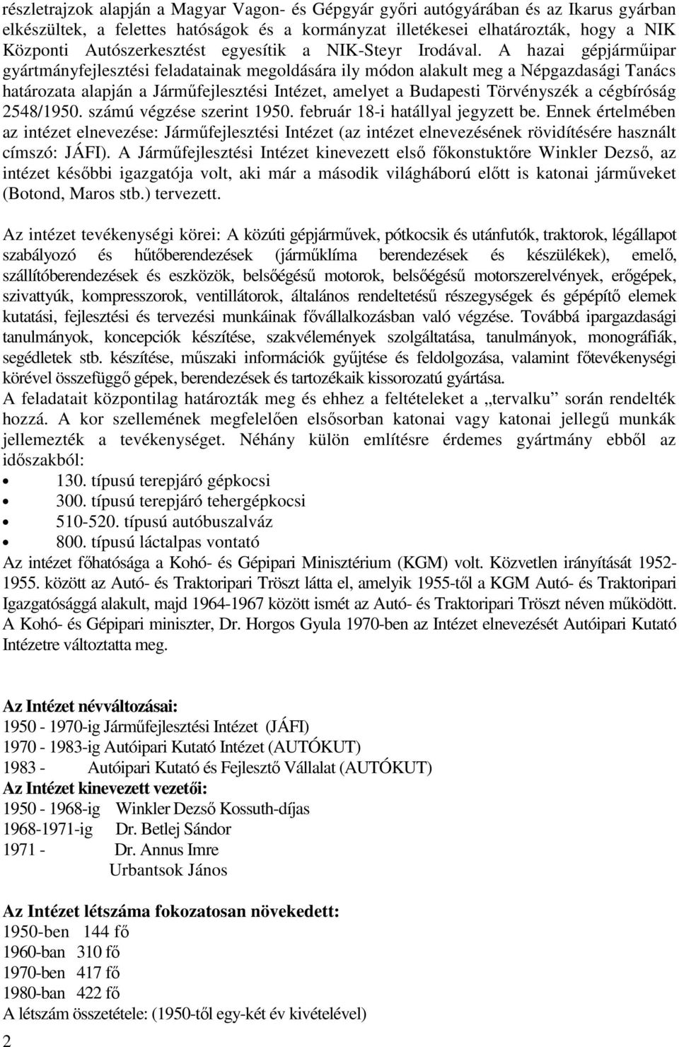 A hazai gépjárműipar gyártmányfejlesztési feladatainak megoldására ily módon alakult meg a Népgazdasági Tanács határozata alapján a Járműfejlesztési Intézet, amelyet a Budapesti Törvényszék a