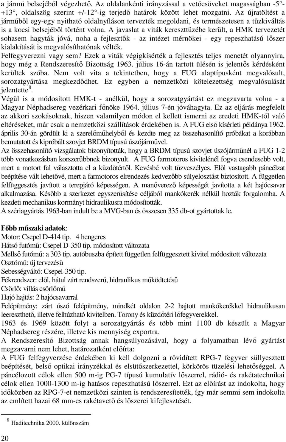 A javaslat a viták kereszttüzébe került, a HMK tervezetét sohasem hagyták jóvá, noha a fejlesztők - az intézet mérnökei - egy repeszhatású lőszer kialakítását is megvalósíthatónak vélték.