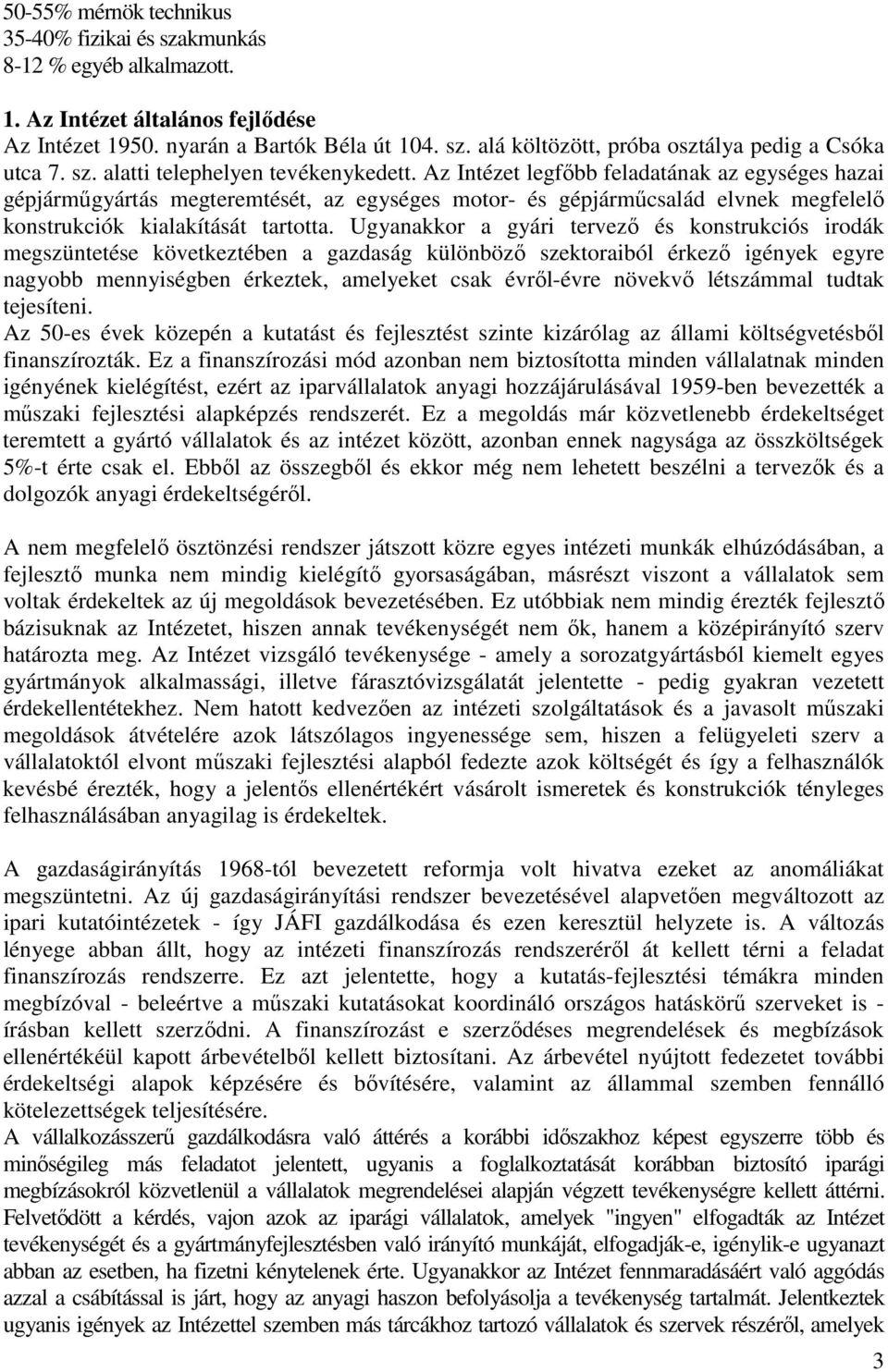 Az Intézet legfőbb feladatának az egységes hazai gépjárműgyártás megteremtését, az egységes motor- és gépjárműcsalád elvnek megfelelő konstrukciók kialakítását tartotta.