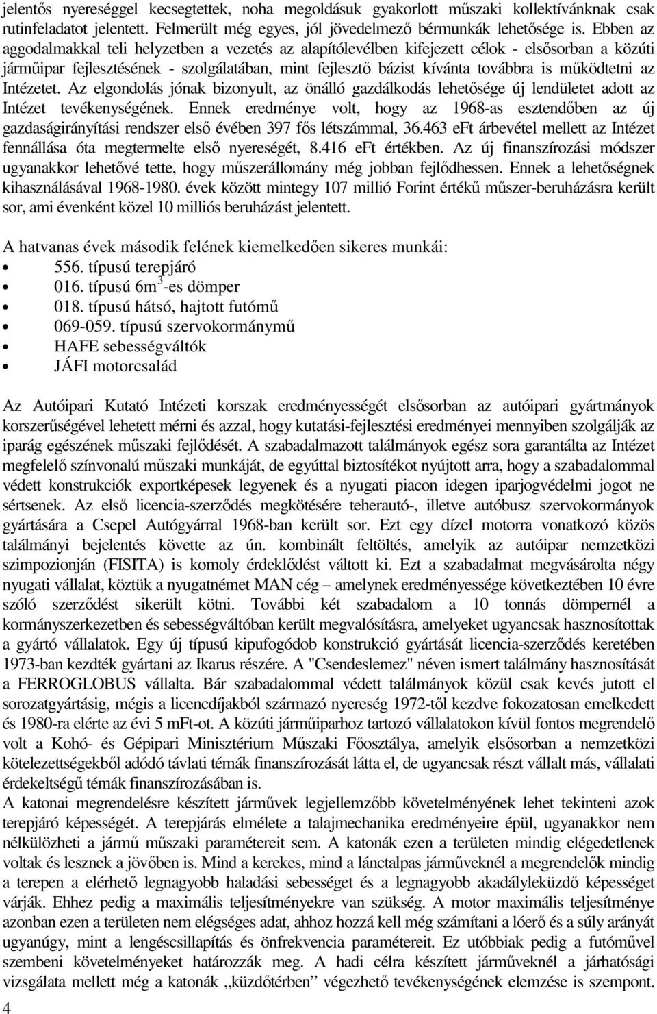 működtetni az Intézetet. Az elgondolás jónak bizonyult, az önálló gazdálkodás lehetősége új lendületet adott az Intézet tevékenységének.