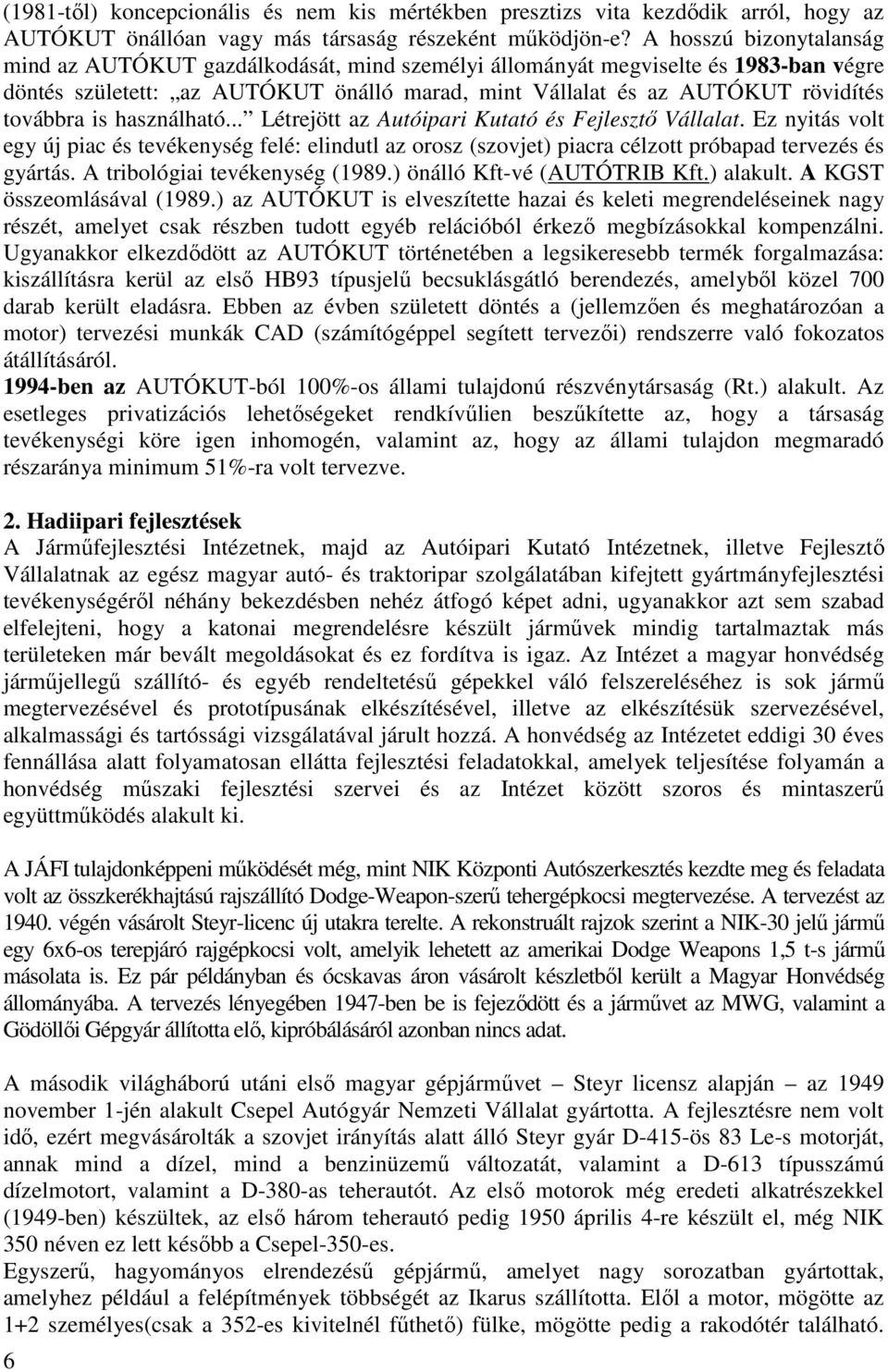 is használható... Létrejött az Autóipari Kutató és Fejlesztő Vállalat. Ez nyitás volt egy új piac és tevékenység felé: elindutl az orosz (szovjet) piacra célzott próbapad tervezés és gyártás.