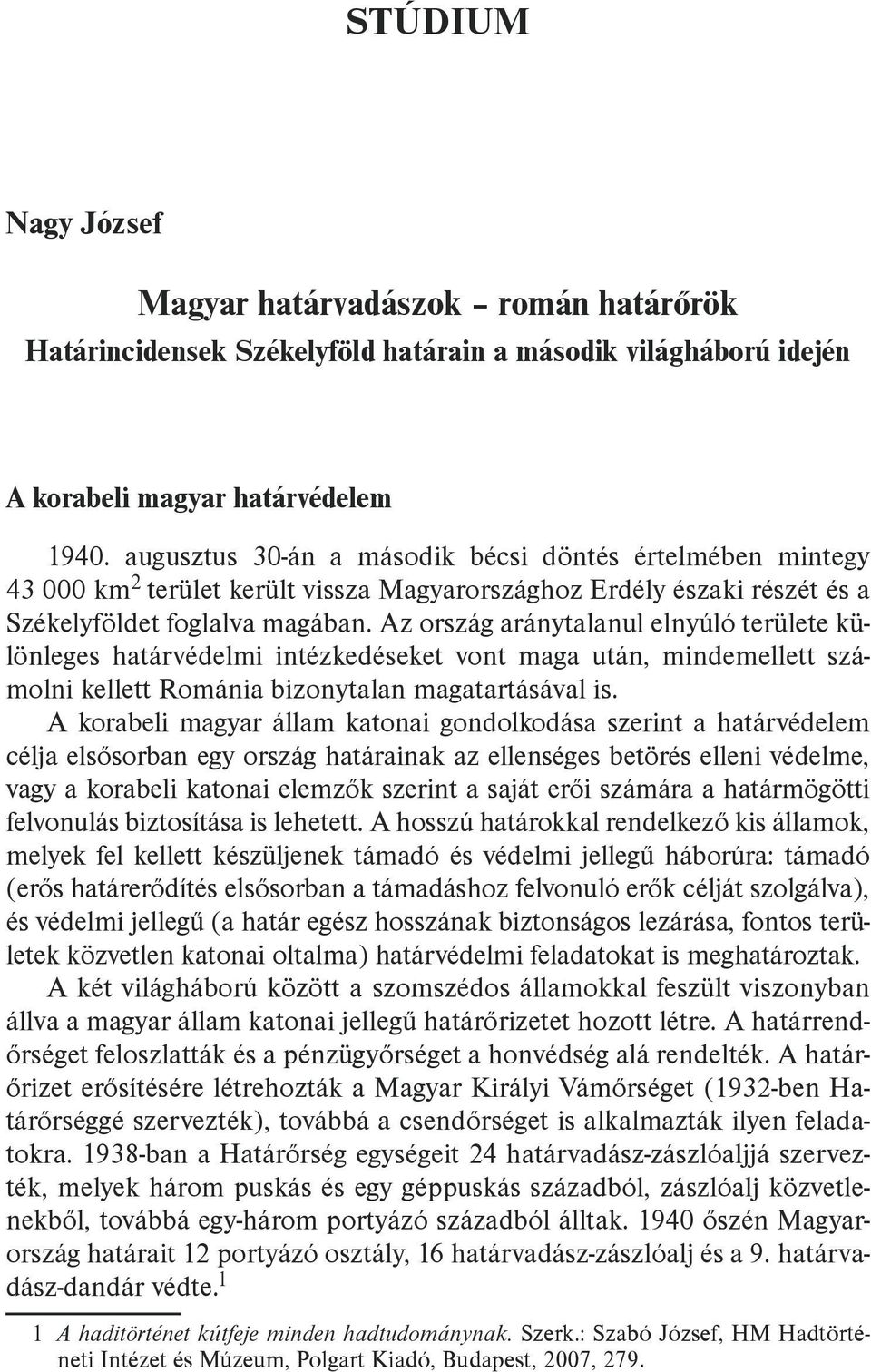 Az ország aránytalanul elnyúló területe különleges határvédelmi intézkedéseket vont maga után, mindemellett számolni kellett Románia bizonytalan magatartásával is.