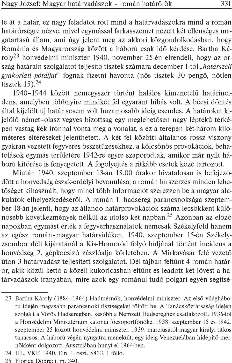 november 25-én elrendeli, hogy az ország határain szolgálatot teljesítő tisztek számára december 1-től határszéli gyakorlati pótdíjat fognak fizetni havonta (nős tisztek 30 pengő, nőtlen tisztek 15).