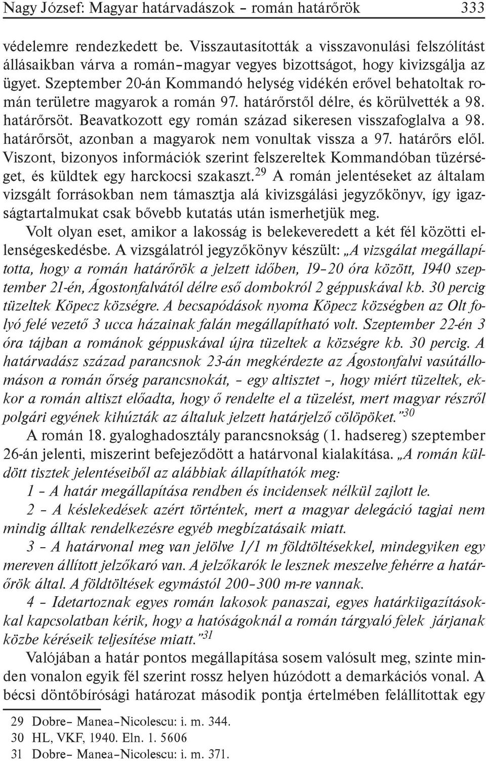 Szeptember 20-án Kommandó helység vidékén erővel behatoltak román területre magyarok a román 97. határőrstől délre, és körülvették a 98. határőrsöt.