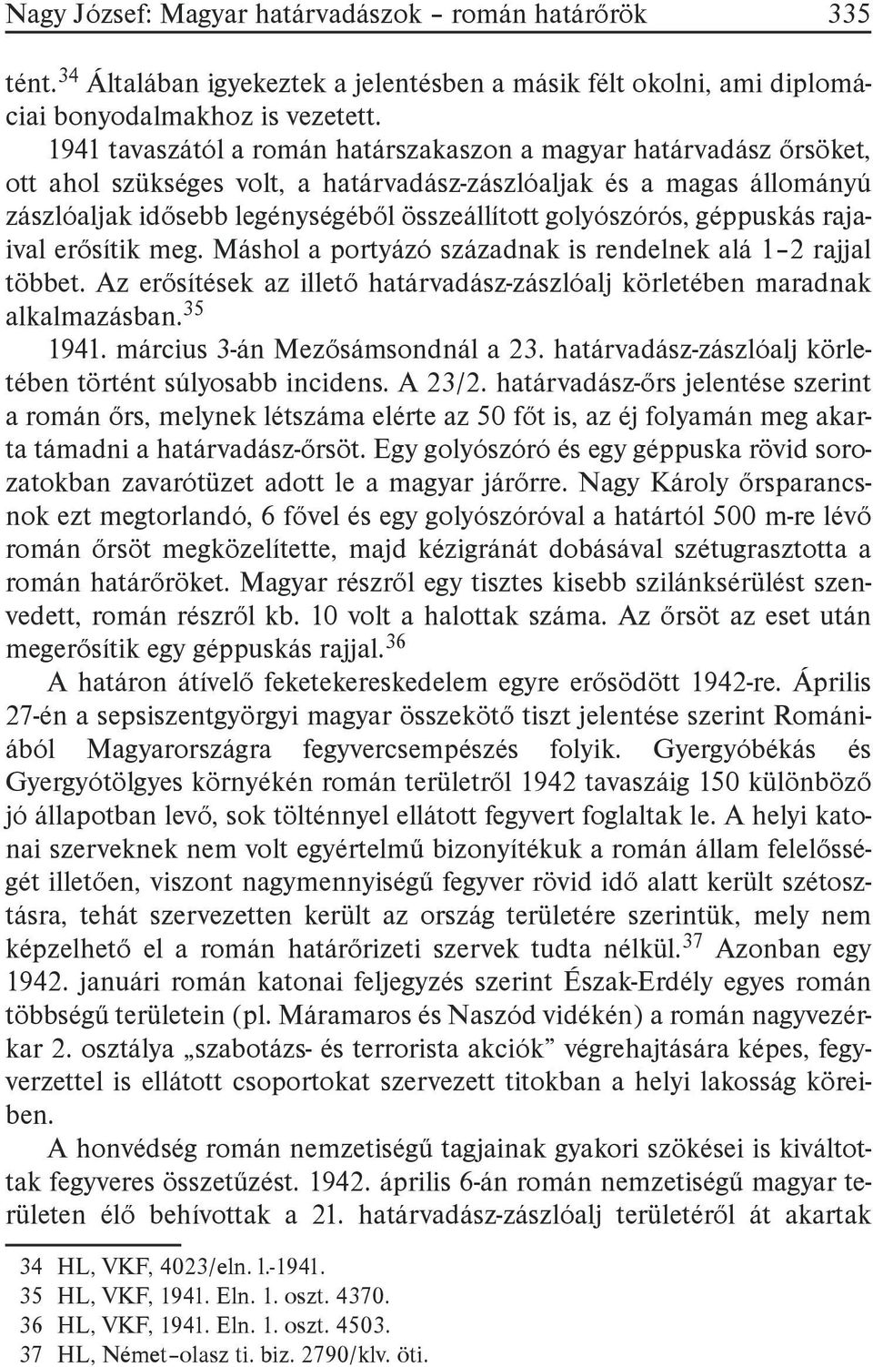 golyószórós, géppuskás rajaival erősítik meg. Máshol a portyázó századnak is rendelnek alá 1 2 rajjal többet. Az erősítések az illető határvadász-zászlóalj körletében maradnak alkalmazásban.35 1941.