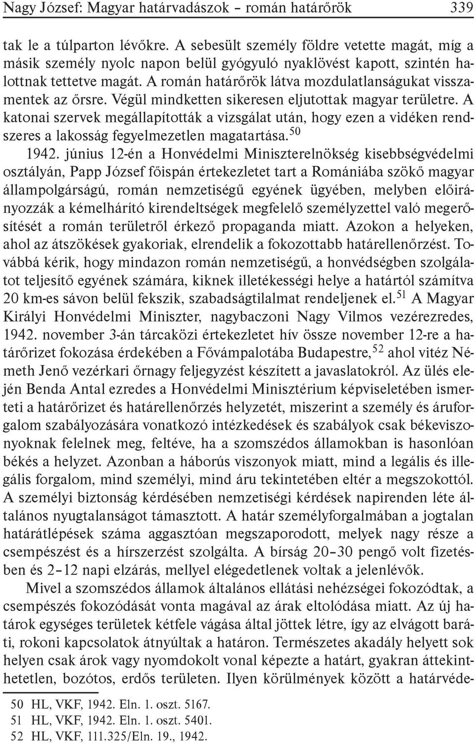 A román határőrök látva mozdulatlanságukat visszamentek az őrsre. Végül mindketten sikeresen eljutottak magyar területre.