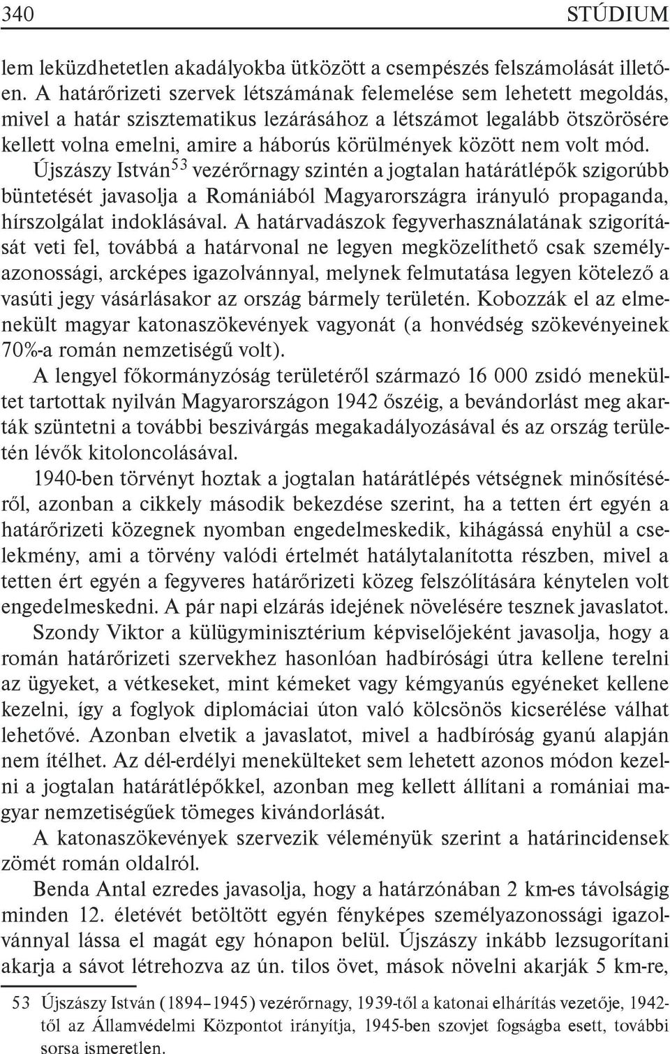 nem volt mód. Újszászy István53 vezérőrnagy szintén a jogtalan határátlépők szigorúbb büntetését javasolja a Romániából Magyarországra irányuló propaganda, hírszolgálat indoklásával.