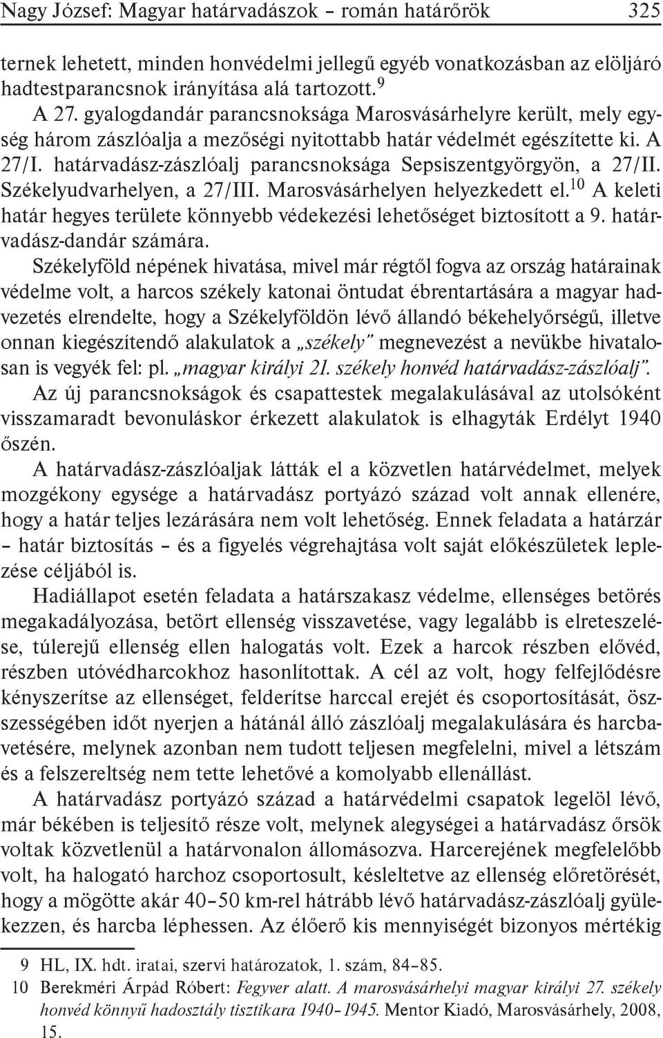 határvadász-zászlóalj parancsnoksága Sepsiszentgyörgyön, a 27/II. Székelyudvarhelyen, a 27/III. Marosvásárhelyen helyezkedett el.