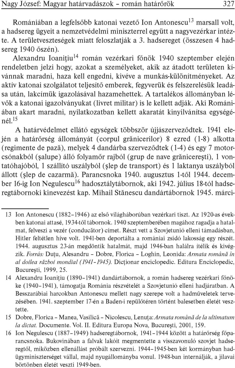 Alexandru Ioaniţiu14 román vezérkari főnök 1940 szeptember elején rendeletben jelzi hogy, azokat a személyeket, akik az átadott területen kívánnak maradni, haza kell engedni, kivéve a