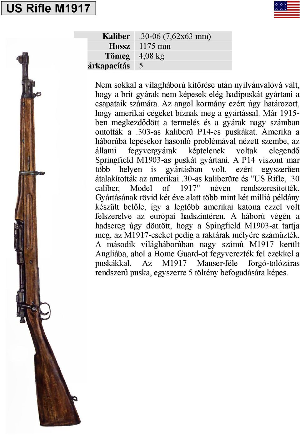 Az angol kormány ezért úgy határozott, hogy amerikai cégeket bíznak meg a gyártással. Már 1915ben megkezdődött a termelés és a gyárak nagy számban ontották a.303-as kaliberü P14-es puskákat.