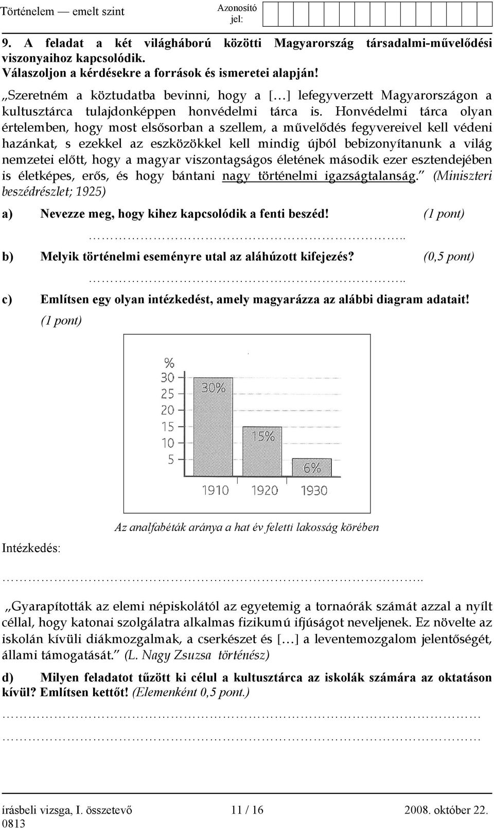 Honvédelmi tárca olyan értelemben, hogy most elsősorban a szellem, a művelődés fegyvereivel kell védeni hazánkat, s ezekkel az eszközökkel kell mindig újból bebizonyítanunk a világ nemzetei előtt,