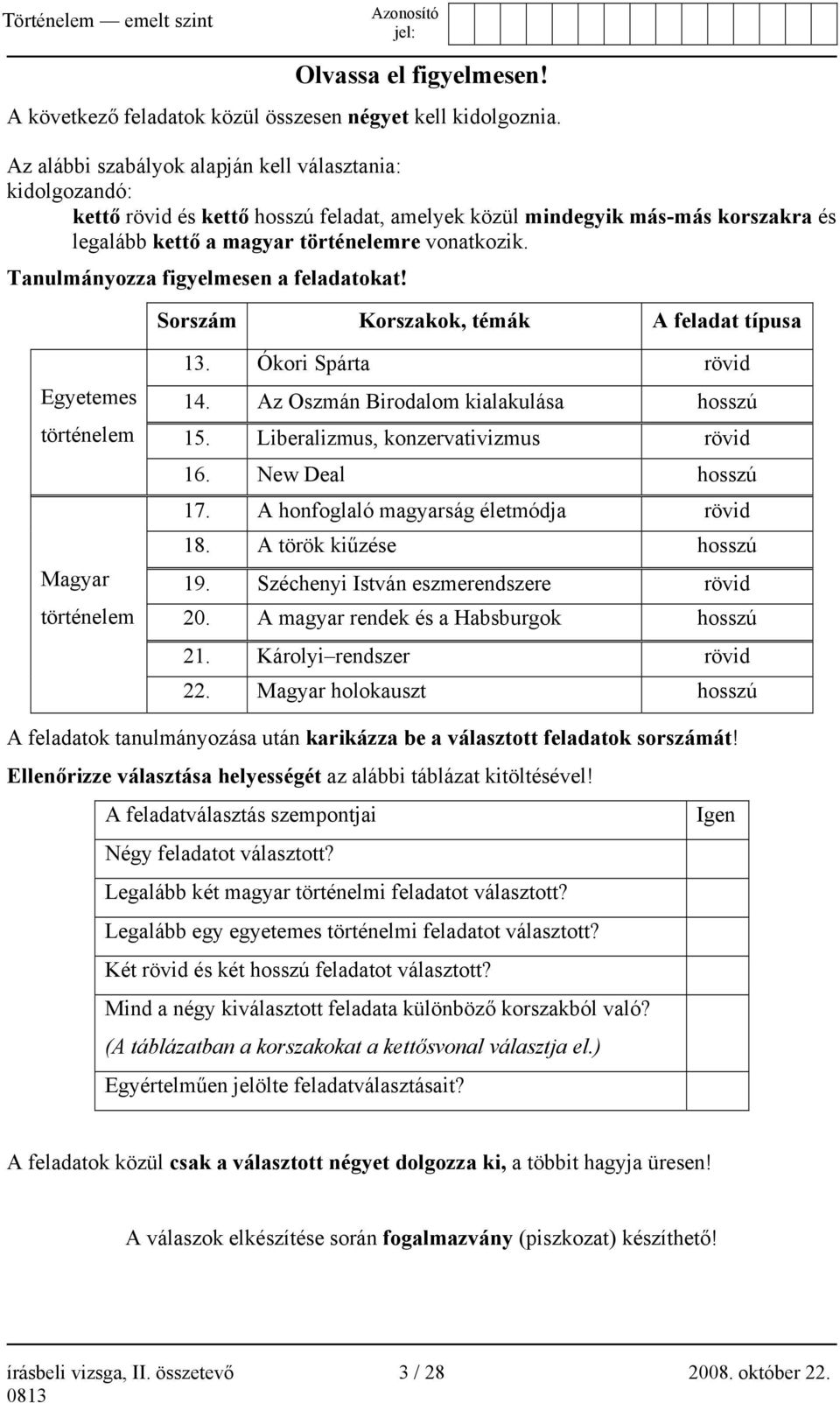 Tanulmányozza figyelmesen a feladatokat! Sorszám Korszakok, témák A feladat típusa Egyetemes történelem Magyar történelem 13. Ókori Spárta rövid 14. Az Oszmán Birodalom kialakulása hosszú 15.