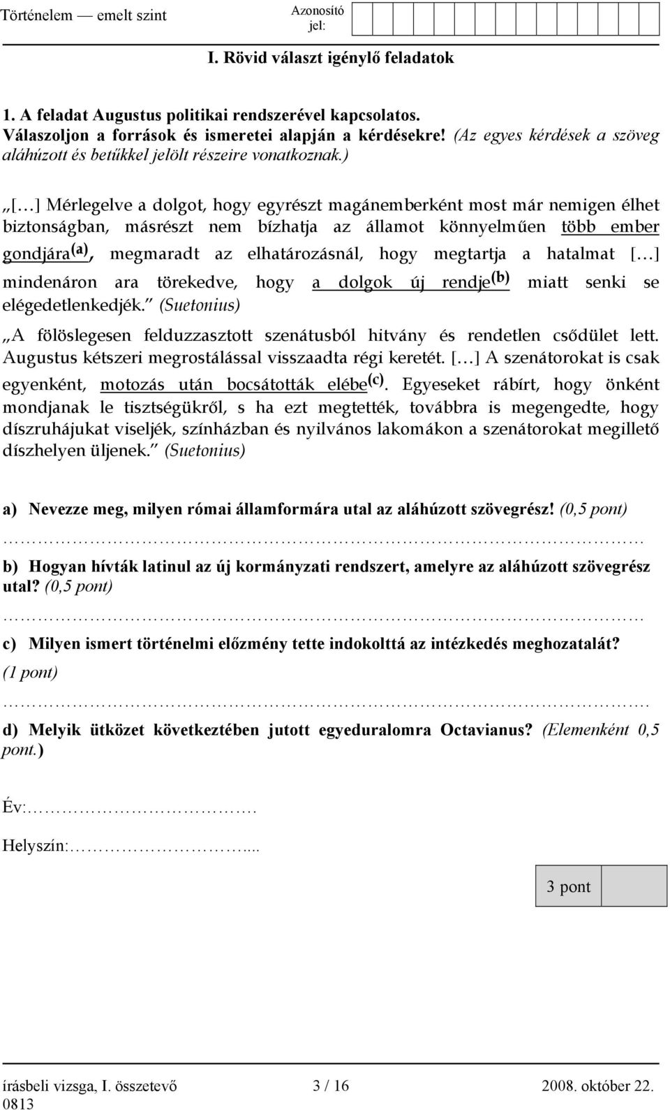 ) [ ] Mérlegelve a dolgot, hogy egyrészt magánemberként most már nemigen élhet biztonságban, másrészt nem bízhatja az államot könnyelműen több ember gondjára (a), megmaradt az elhatározásnál, hogy