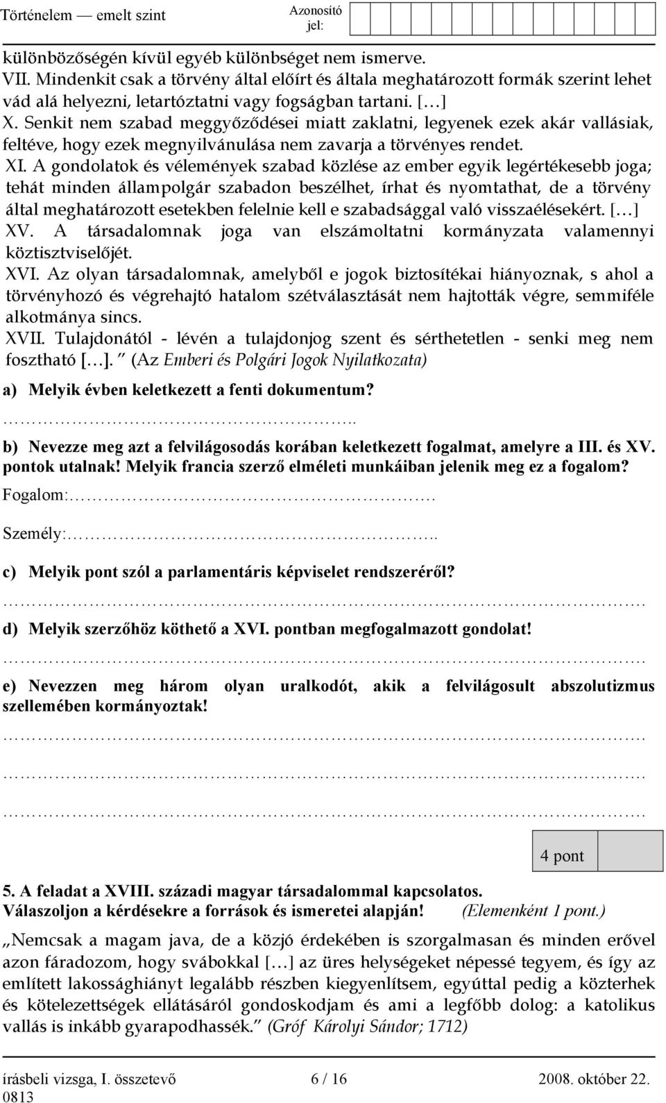 A gondolatok és vélemények szabad közlése az ember egyik legértékesebb joga; tehát minden állampolgár szabadon beszélhet, írhat és nyomtathat, de a törvény által meghatározott esetekben felelnie kell