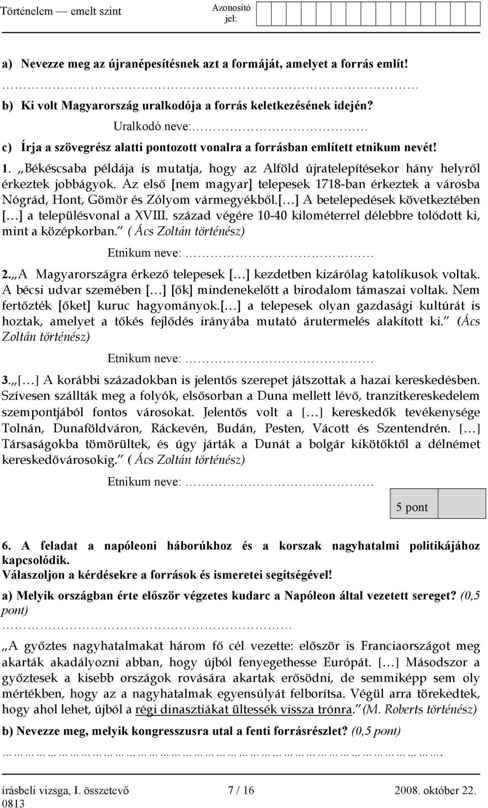 Az első [nem magyar] telepesek 1718-ban érkeztek a városba Nógrád, Hont, Gömör és Zólyom vármegyékből.[ ] A betelepedések következtében [ ] a településvonal a XVIII.