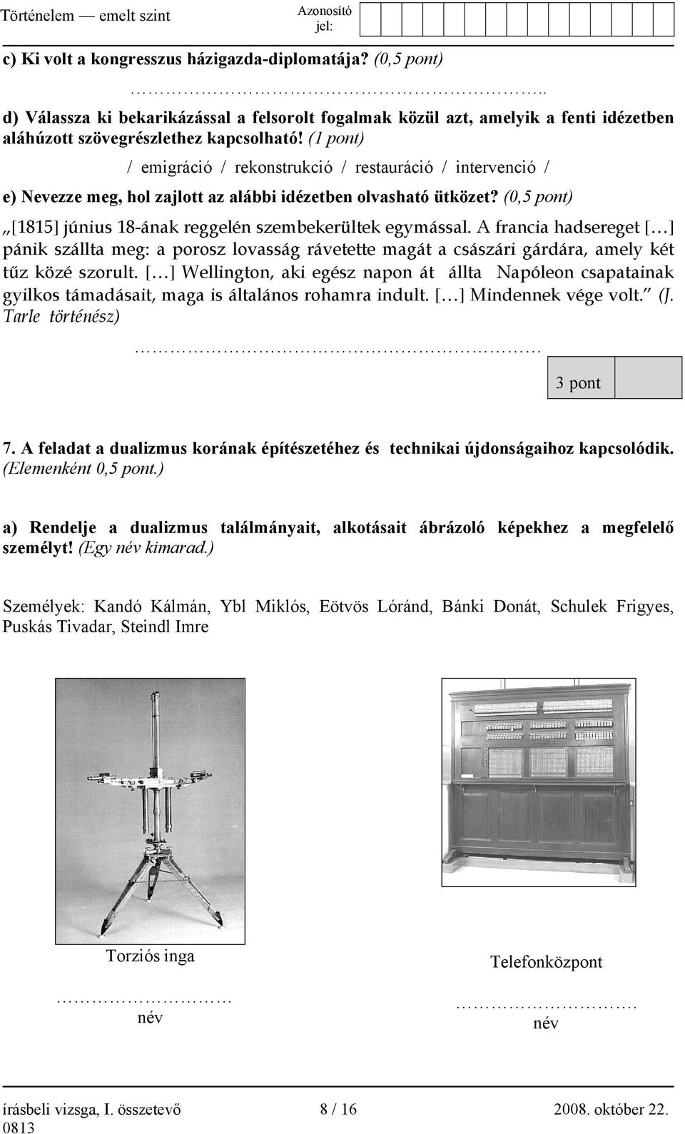 (0,5 pont) [1815] június 18-ának reggelén szembekerültek egymással. A francia hadsereget [ ] pánik szállta meg: a porosz lovasság rávetette magát a császári gárdára, amely két tűz közé szorult.