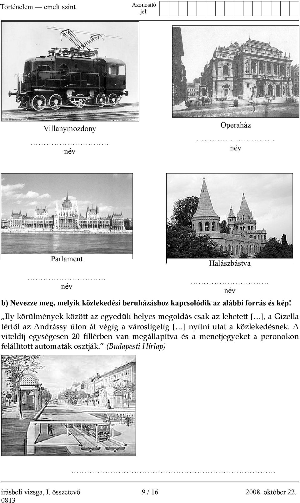 Ily körülmények között az egyedüli helyes megoldás csak az lehetett [ ], a Gizella tértől az Andrássy úton át végig a