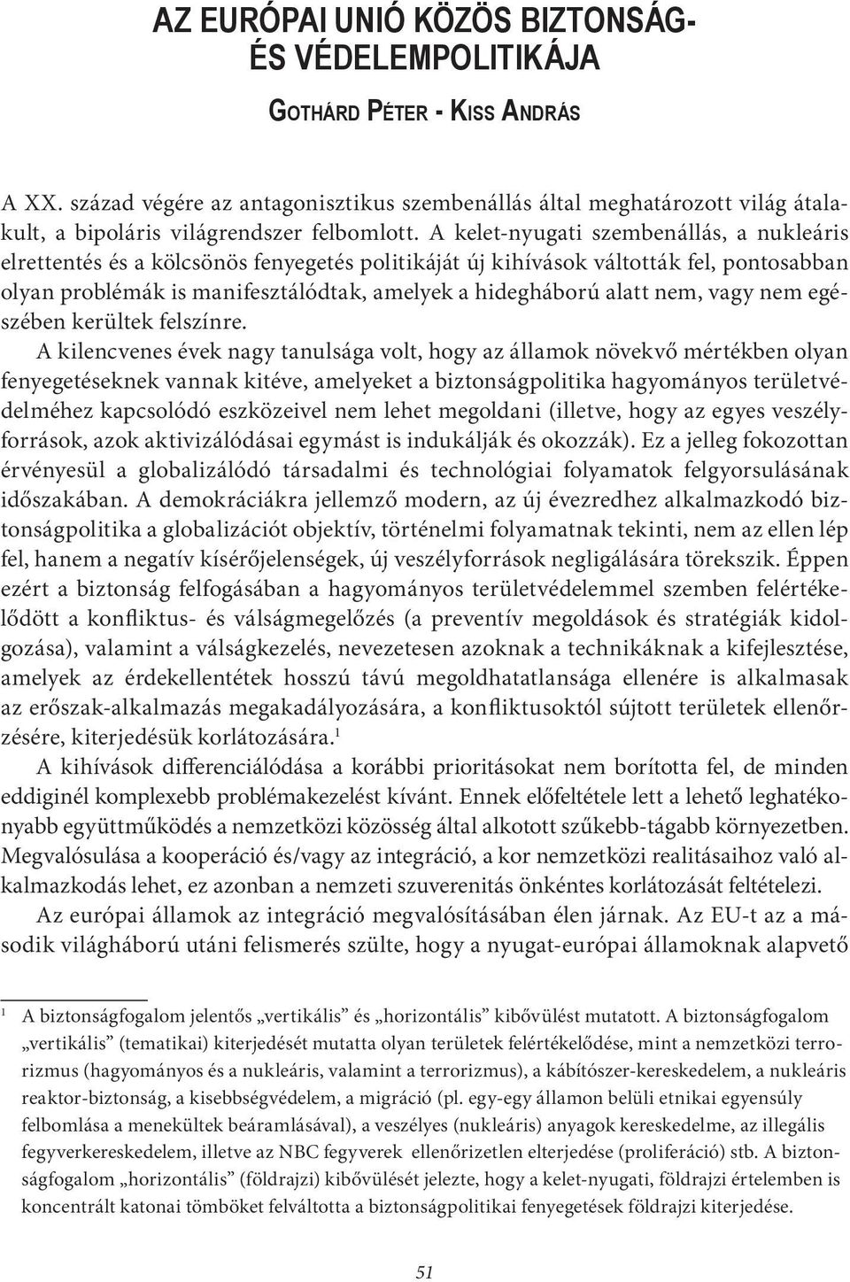 A kelet-nyugati szembenállás, a nukleáris elrettentés és a kölcsönös fenyegetés politikáját új kihívások váltották fel, pontosabban olyan problémák is manifesztálódtak, amelyek a hidegháború alatt