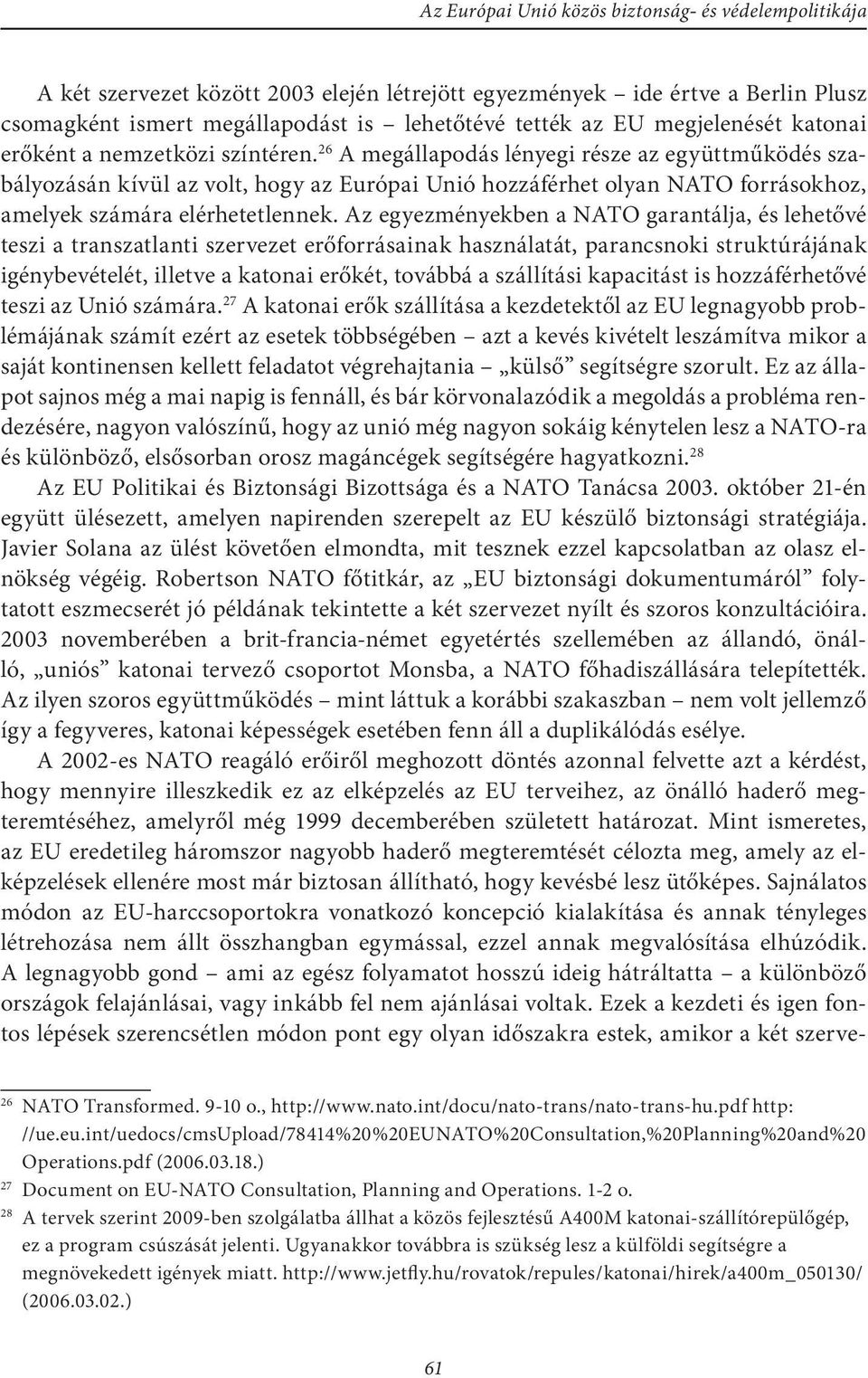 Az egyezményekben a NATO garantálja, és lehetővé teszi a transzatlanti szervezet erőforrásainak használatát, parancsnoki struktúrájának igénybevételét, illetve a katonai erőkét, továbbá a szállítási