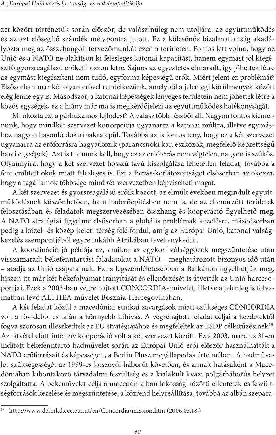 Fontos lett volna, hogy az Unió és a NATO ne alakítson ki felesleges katonai kapacitást, hanem egymást jól kiegészítő gyorsreagálású erőket hozzon létre.