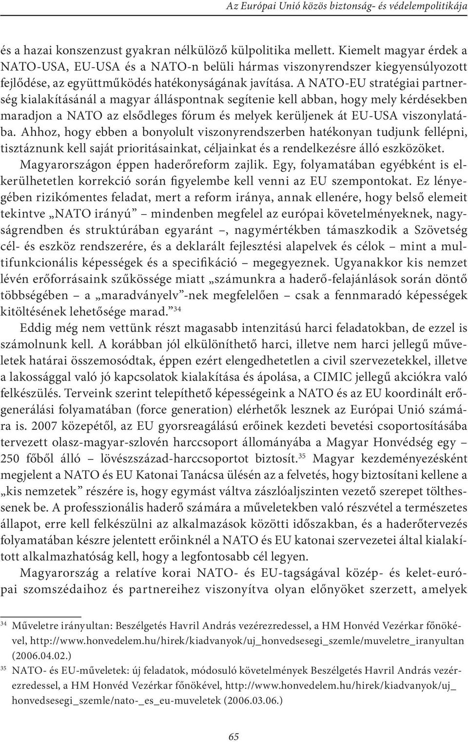 A NATO-EU stratégiai partnerség kialakításánál a magyar álláspontnak segítenie kell abban, hogy mely kérdésekben maradjon a NATO az elsődleges fórum és melyek kerüljenek át EU-USA viszonylatába.