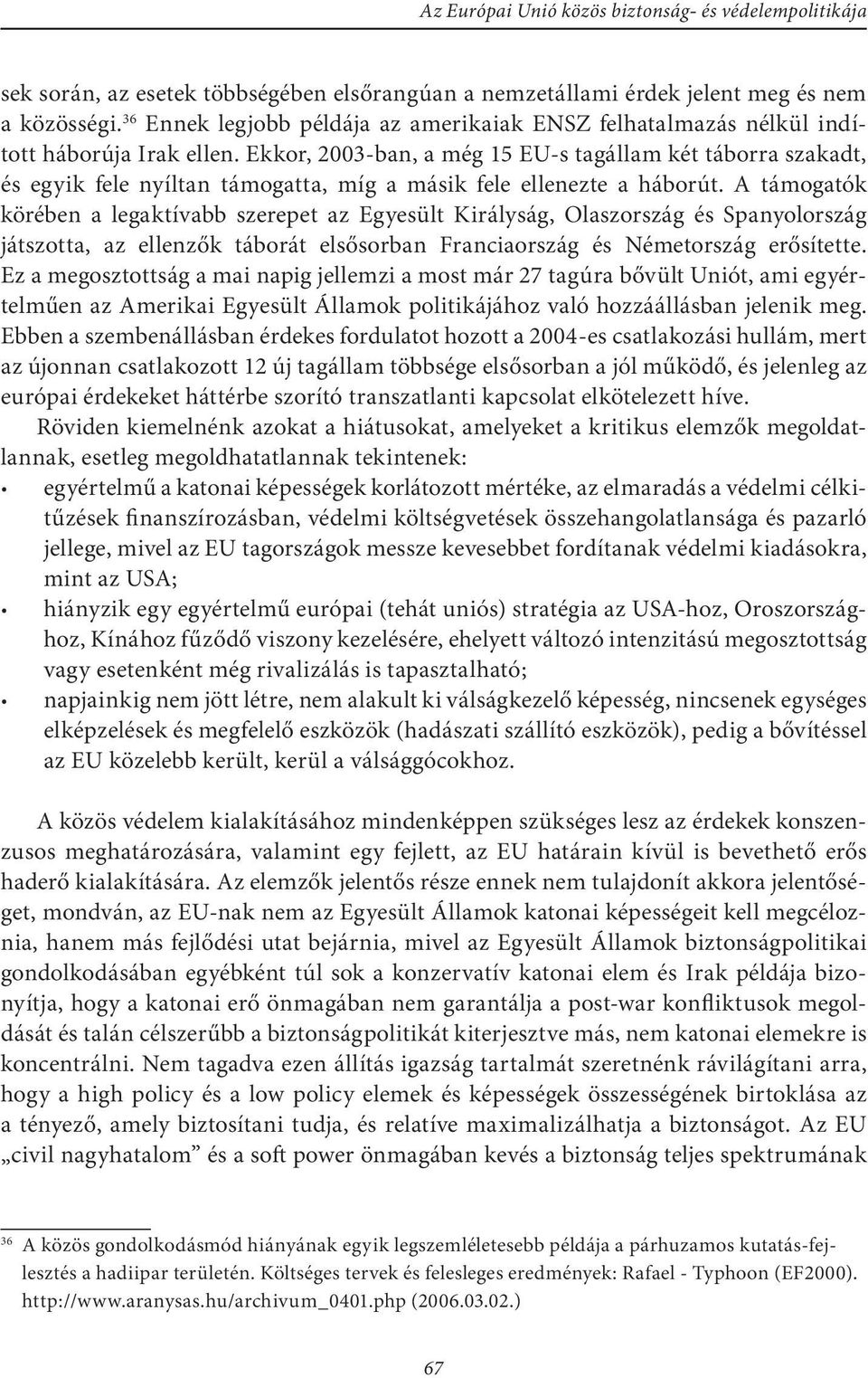 A támogatók körében a legaktívabb szerepet az Egyesült Királyság, Olaszország és Spanyolország játszotta, az ellenzők táborát elsősorban Franciaország és Németország erősítette.