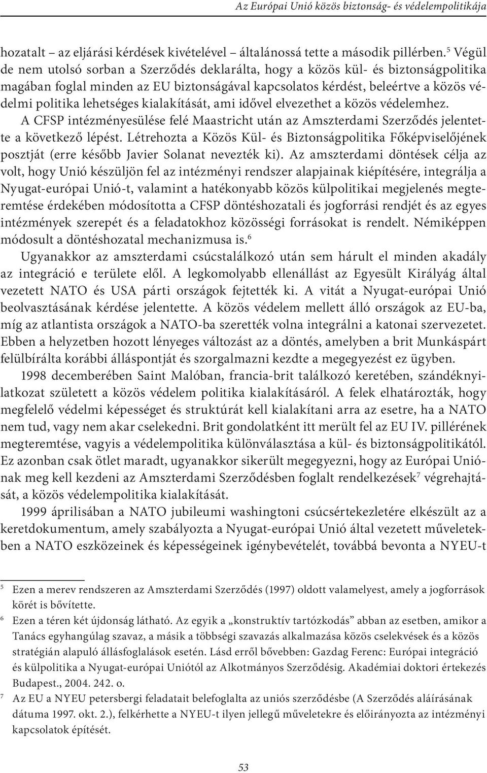 lehetséges kialakítását, ami idővel elvezethet a közös védelemhez. A CFSP intézményesülése felé Maastricht után az Amszterdami Szerződés jelentette a következő lépést.