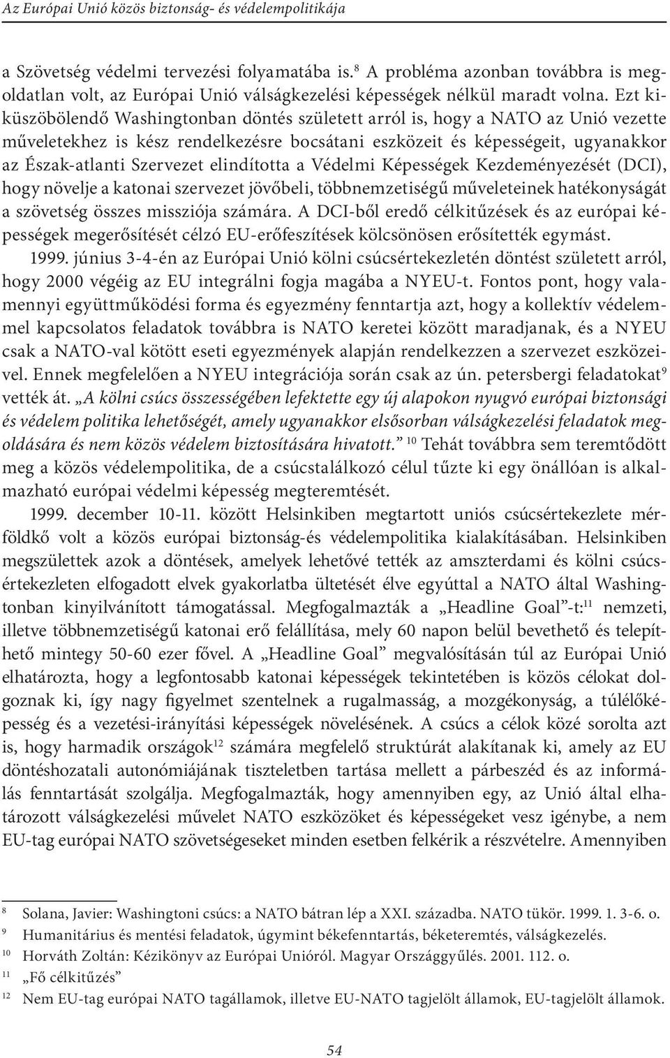 elindította a Védelmi Képességek Kezdeményezését (DCI), hogy növelje a katonai szervezet jövőbeli, többnemzetiségű műveleteinek hatékonyságát a szövetség összes missziója számára.