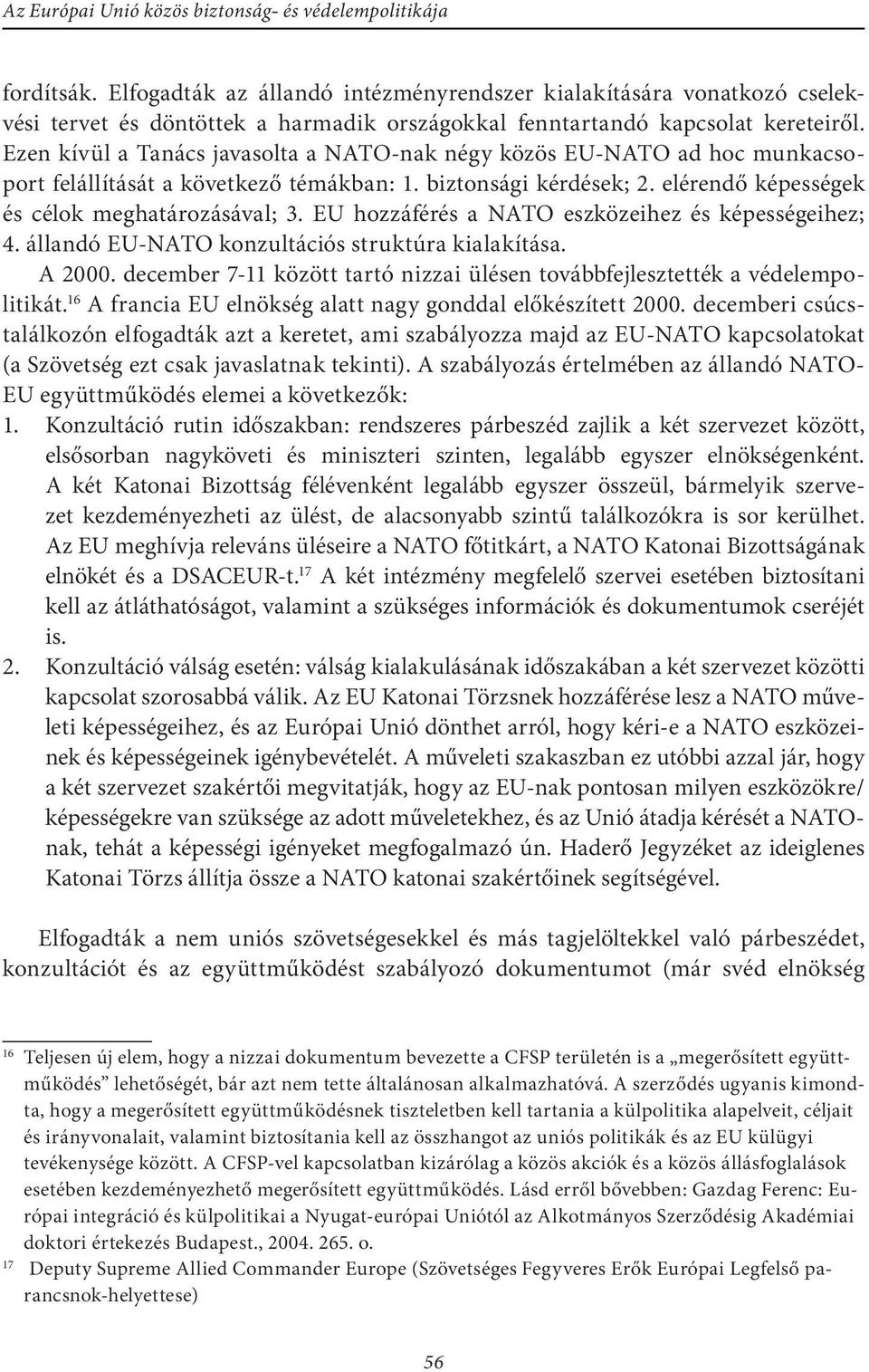 EU hozzáférés a NATO eszközeihez és képességeihez; 4. állandó EU-NATO konzultációs struktúra kialakítása. A 2000. december 7-11 között tartó nizzai ülésen továbbfejlesztették a védelempolitikát.