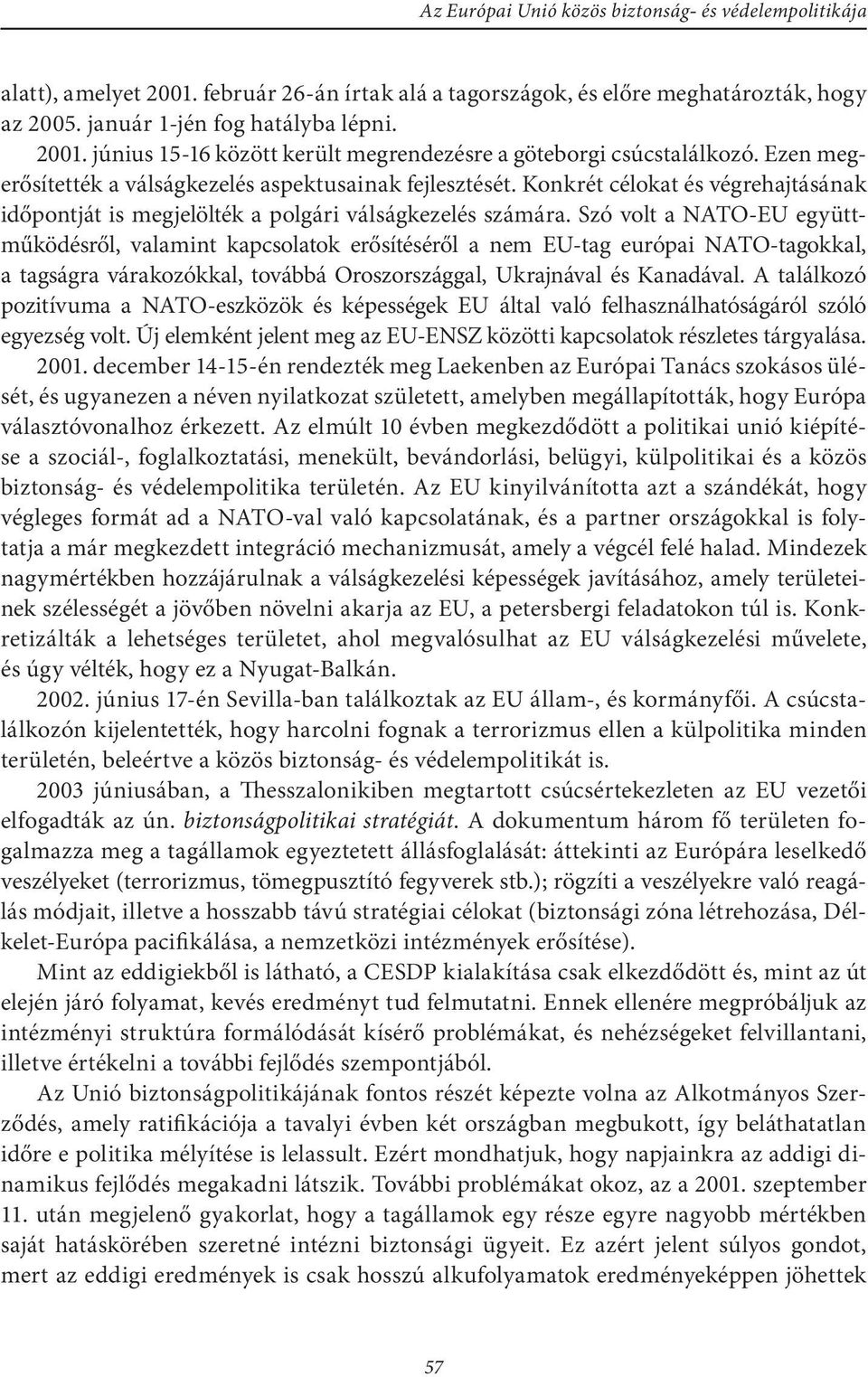 Szó volt a NATO-EU együttműködésről, valamint kapcsolatok erősítéséről a nem EU-tag európai NATO-tagokkal, a tagságra várakozókkal, továbbá Oroszországgal, Ukrajnával és Kanadával.