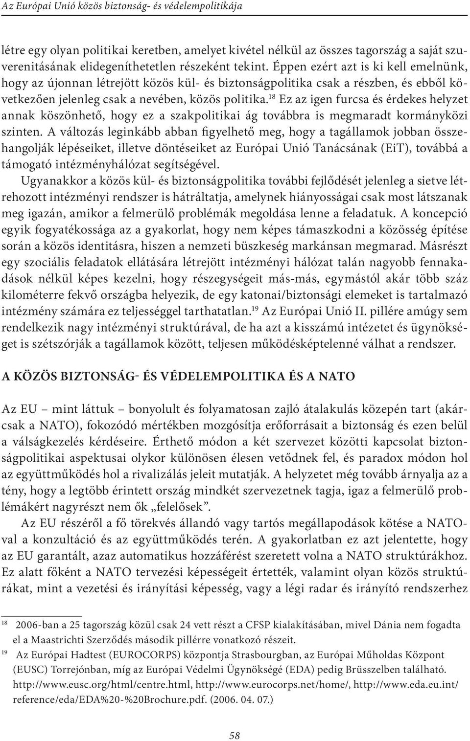 18 Ez az igen furcsa és érdekes helyzet annak köszönhető, hogy ez a szakpolitikai ág továbbra is megmaradt kormányközi szinten.