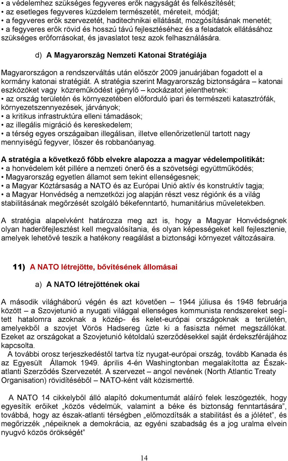 d) A Magyarország Nemzeti Katonai Stratégiája Magyarországon a rendszerváltás után először 2009 januárjában fogadott el a kormány katonai stratégiát.