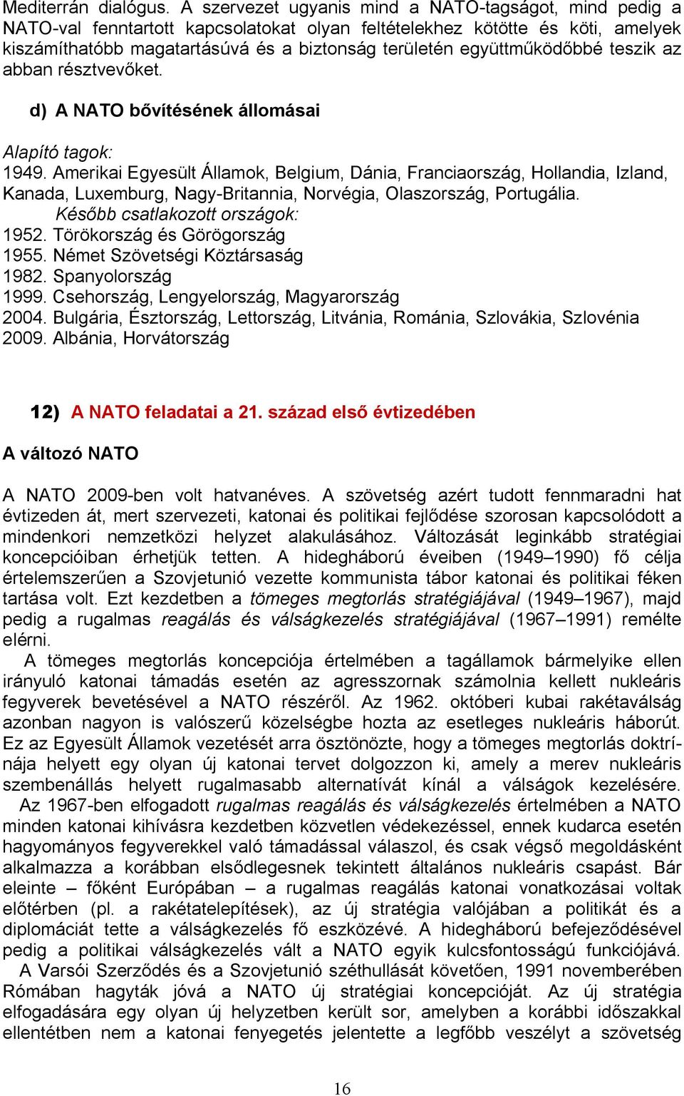 együttműködőbbé teszik az abban résztvevőket. d) A NATO bővítésének állomásai Alapító tagok: 1949.