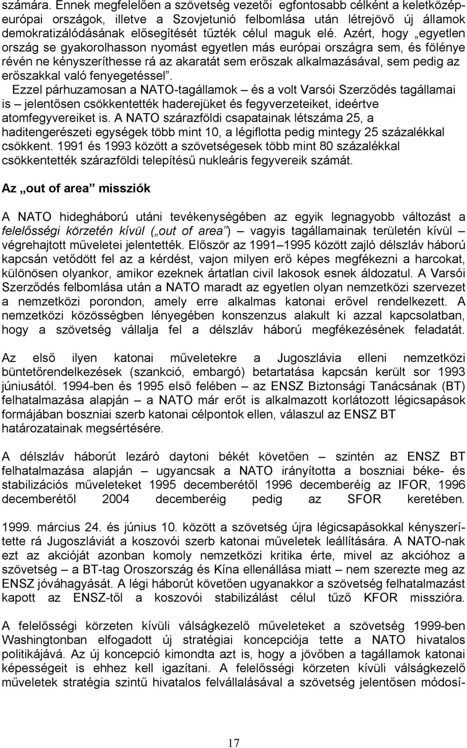 elé. Azért, hogy egyetlen ország se gyakorolhasson nyomást egyetlen más európai országra sem, és fölénye révén ne kényszeríthesse rá az akaratát sem erőszak alkalmazásával, sem pedig az erőszakkal