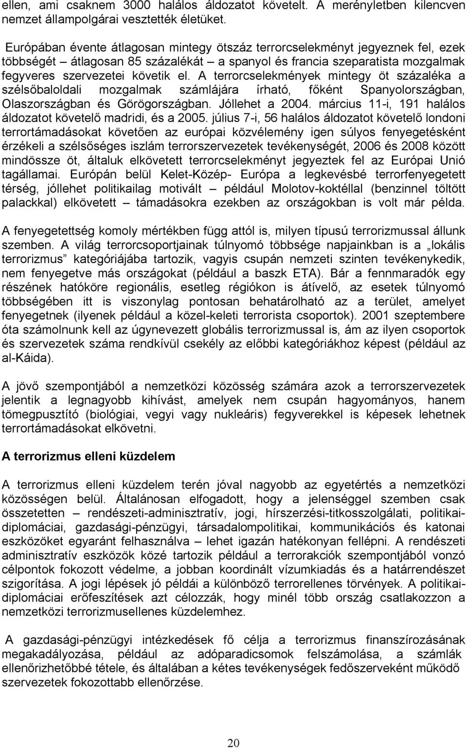 A terrorcselekmények mintegy öt százaléka a szélsőbaloldali mozgalmak számlájára írható, főként Spanyolországban, Olaszországban és Görögországban. Jóllehet a 2004.