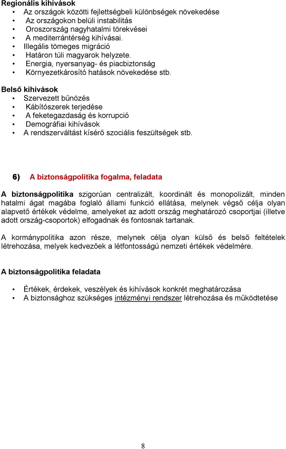 Belső kihívások Szervezett bűnözés Kábítószerek terjedése A feketegazdaság és korrupció Demográfiai kihívások A rendszerváltást kísérő szociális feszültségek stb.