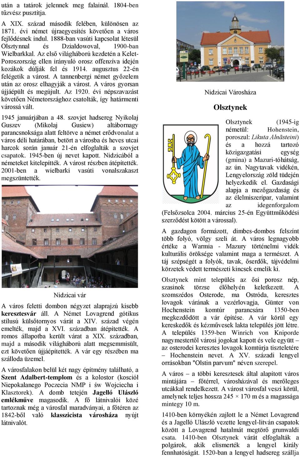 augusztus 22-én felégetik a várost. A tannenbergi német győzelem után az orosz elhagyják a várost. A város gyorsan újjáépült és megújult. Az 1920.