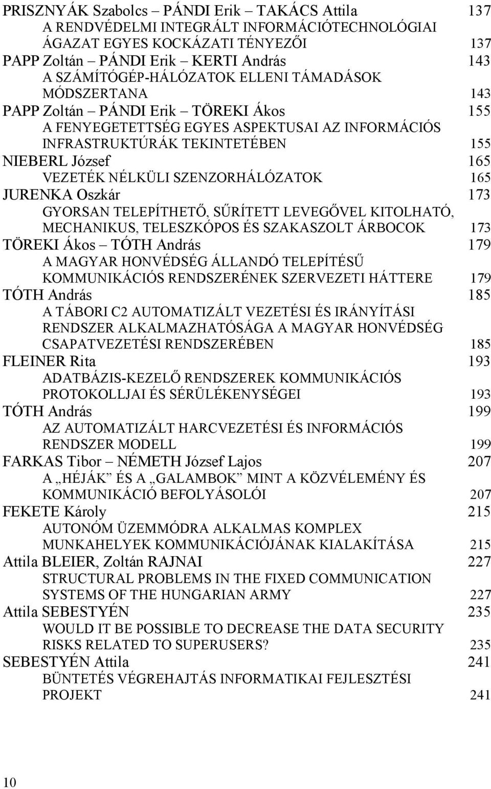 SZENZORHÁLÓZATOK 165 165 JURENKA Oszkár 173 GYORSAN TELEPÍTHETİ, SŐRÍTETT LEVEGİVEL KITOLHATÓ, MECHANIKUS, TELESZKÓPOS ÉS SZAKASZOLT ÁRBOCOK 173 TÖREKI Ákos TÓTH András 179 A MAGYAR HONVÉDSÉG ÁLLANDÓ