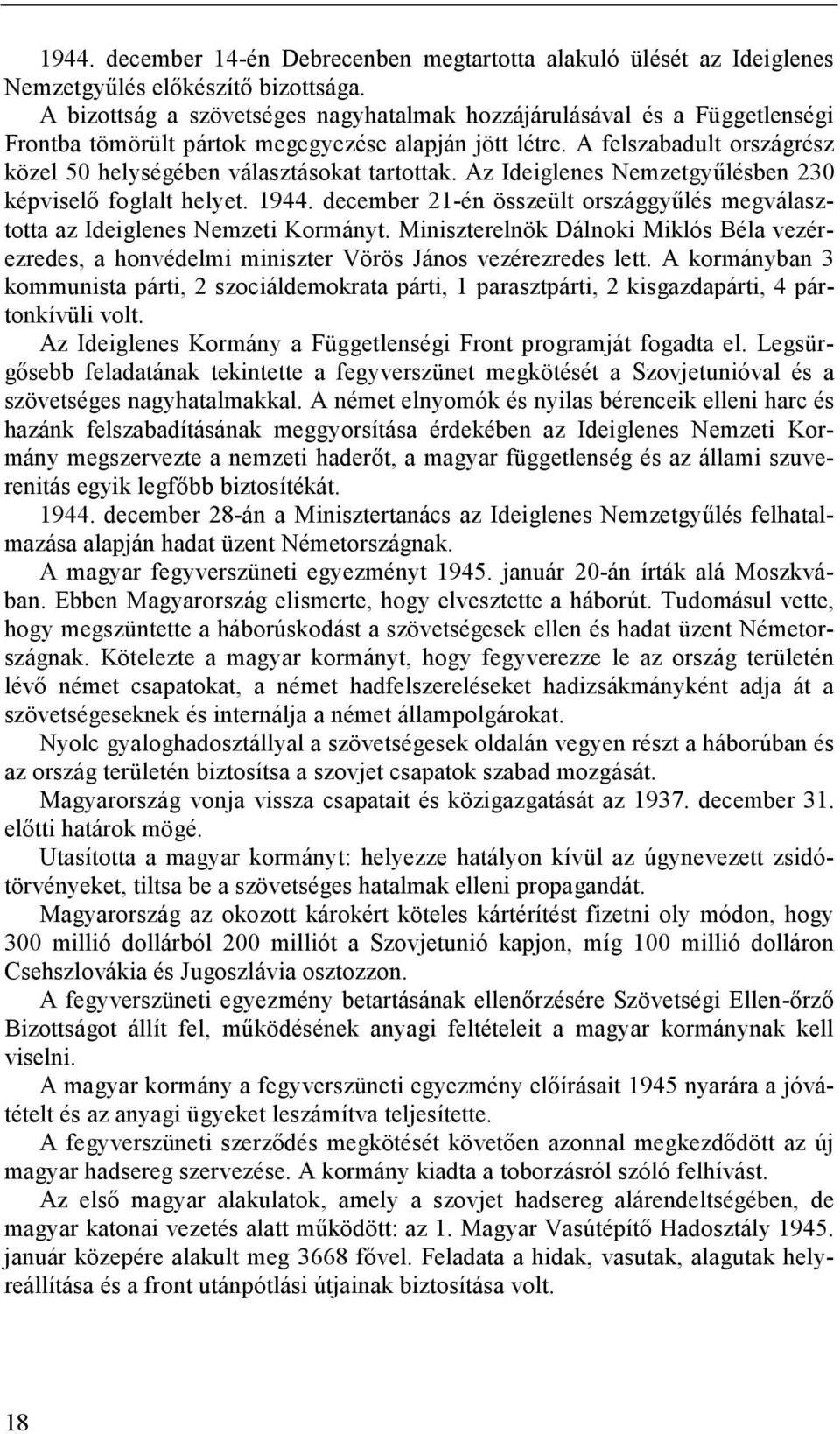 A felszabadult országrész közel 50 helységében választásokat tartottak. Az Ideiglenes Nemzetgyőlésben 230 képviselı foglalt helyet. 1944.