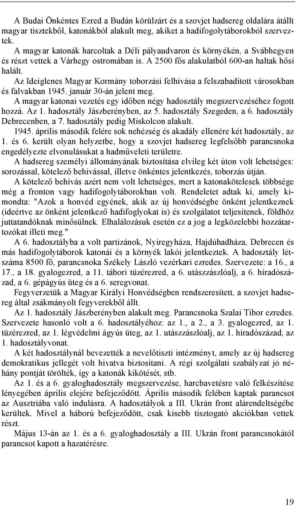 Az Ideiglenes Magyar Kormány toborzási felhívása a felszabadított városokban és falvakban 1945. január 30-án jelent meg.