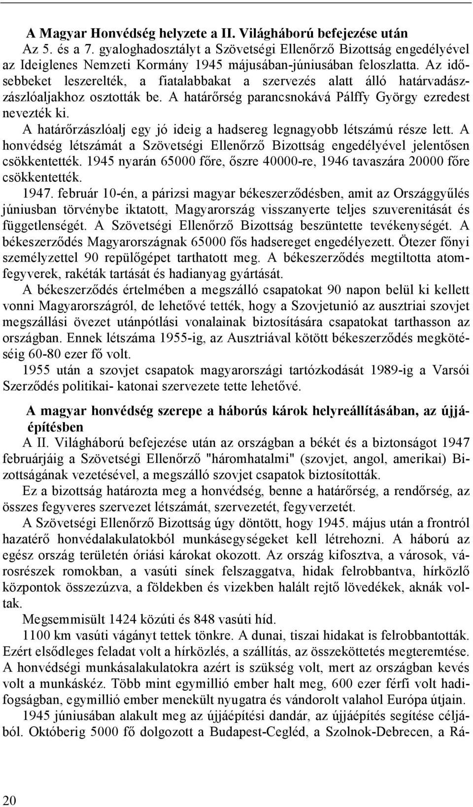 Az idısebbeket leszerelték, a fiatalabbakat a szervezés alatt álló határvadászzászlóaljakhoz osztották be. A határırség parancsnokává Pálffy György ezredest nevezték ki.