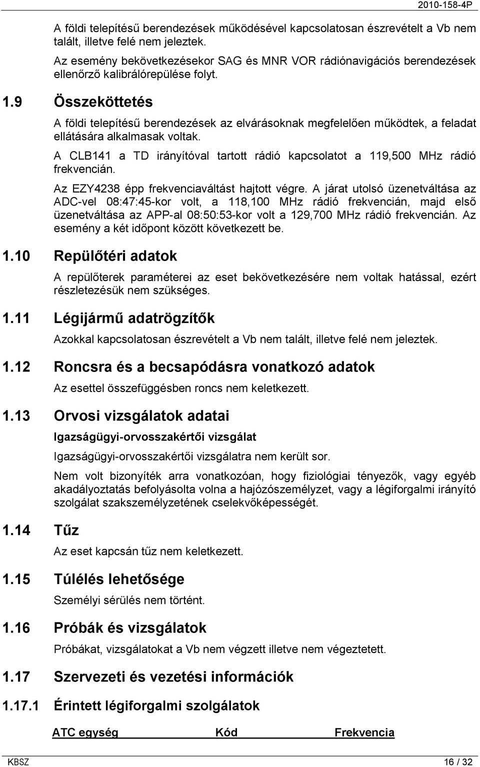 9 Összeköttetés A földi telepítésű berendezések az elvárásoknak megfelelően működtek, a feladat ellátására alkalmasak voltak.